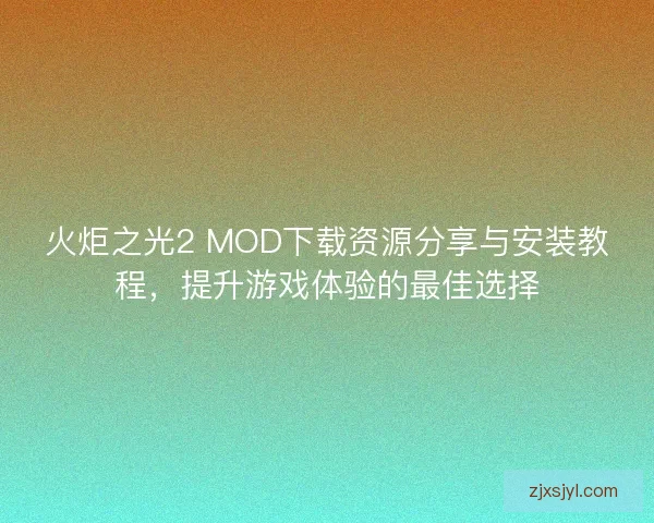 火炬之光2 MOD下载资源分享与安装教程，提升游戏体验的最佳选择